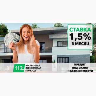 Выгодный кредит под залог квартиры под 1, 5% в месяц без посредников